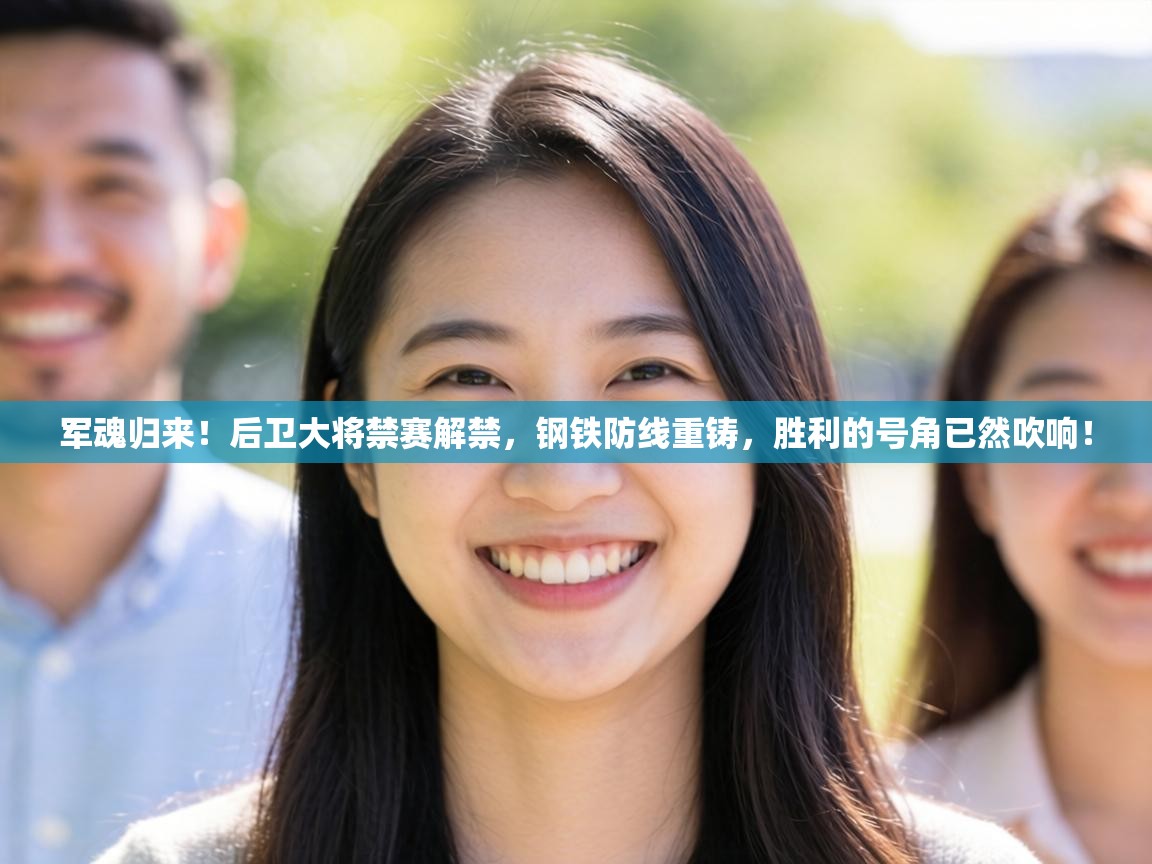 军魂归来！后卫大将禁赛解禁，钢铁防线重铸，胜利的号角已然吹响！  第2张